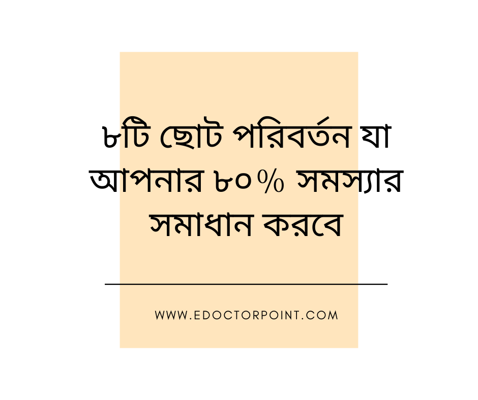 ৮টি ছোট পরিবর্তন যা আপনার ৮০% সমস্যার সমাধান করবে