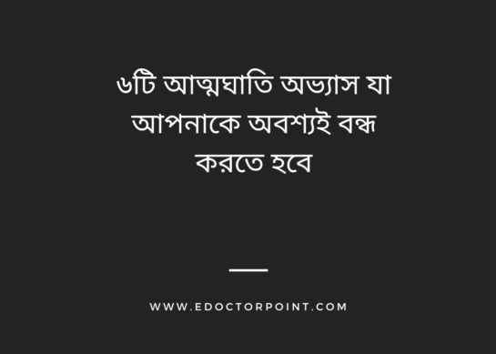 ৬টি আত্মঘাতি অভ্যাস যা আপনাকে অবশ্যই বন্ধ করতে হবে